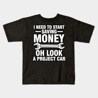 I Need To Start Saving Money Look a Project Car Kids T-Shirt